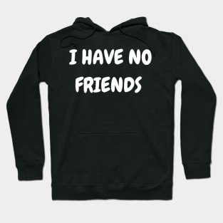 I have no friends Hoodie